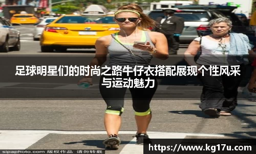 足球明星们的时尚之路牛仔衣搭配展现个性风采与运动魅力