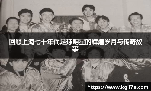 回顾上海七十年代足球明星的辉煌岁月与传奇故事