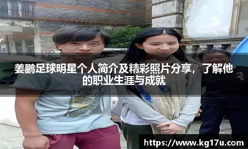 姜鹏足球明星个人简介及精彩照片分享，了解他的职业生涯与成就