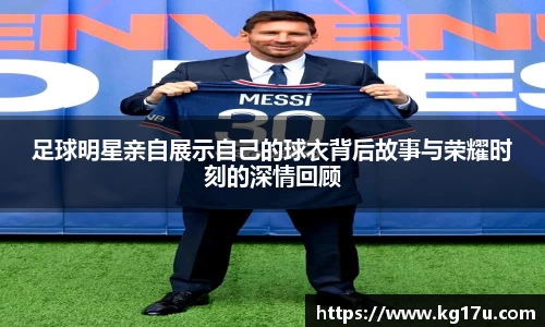 足球明星亲自展示自己的球衣背后故事与荣耀时刻的深情回顾